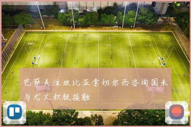 巴萨关注坎比亚索切尔西咨询国米与尤文积极接触